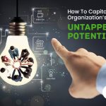 How To Capitalize Your Organization’s Untapped Potential?